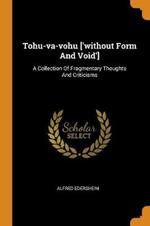 Tohu-Va-Vohu ['without Form and Void']: A Collection of Fragmentary Thoughts and Criticisms