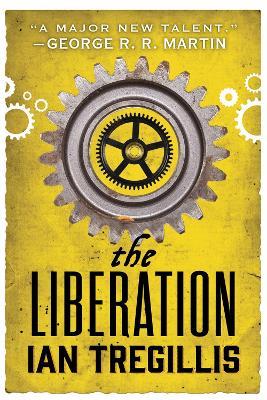 The Liberation: the explosive final book in the Alchemy Wars series, where a clockwork being fights for their freedom against a tyrannical society - Ian Tregillis - cover