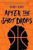 After the Shot Drops - Randy Ribay - cover