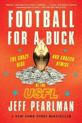 Football for a Buck: The Crazy Rise and Crazier Demise of the Usfl - Jeff Pearlman - cover