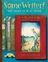 Some Writer!: The Story of E. B. White - Melissa Sweet - cover