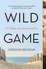 Wild Game: My Mother, Her Secret, and Me