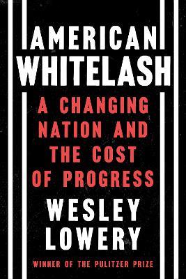 American Whitelash: A Changing Nation and the Cost of Progress - Wesley Lowery - cover