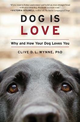 Dog Is Love: Why and How Your Dog Loves You - Clive D L Wynne - cover