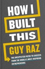 How I Built This Signed Edition: The Unexpected Paths to Success from the World's Most Inspiring Entrepreneurs