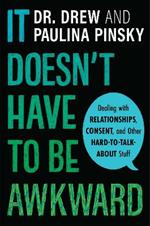 It Doesn't Have to Be Awkward: Dealing with Relationships, Consent, and Other Hard-to-Talk-About Stuff