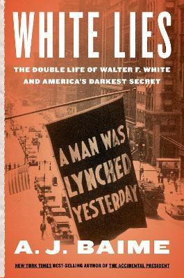 White Lies: The Double Life of Walter F. White and America's Darkest Secret - A J Baime - cover