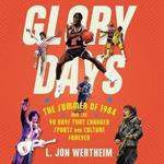 Glory Days: The Summer of 1984 and the 90 Days That Changed Sports Forever
