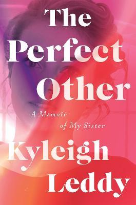 The Perfect Other: A Memoir of My Sister - Kyleigh Leddy - cover