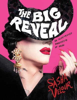 The Big Reveal: An Illustrated Manifesto of Drag - Sasha Velour - cover