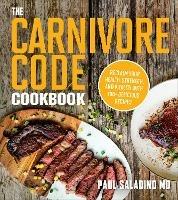 The Carnivore Code Cookbook: Reclaim Your Health, Strength, and Vitality with 100+ Delicious Recipes - Paul Saladino - cover