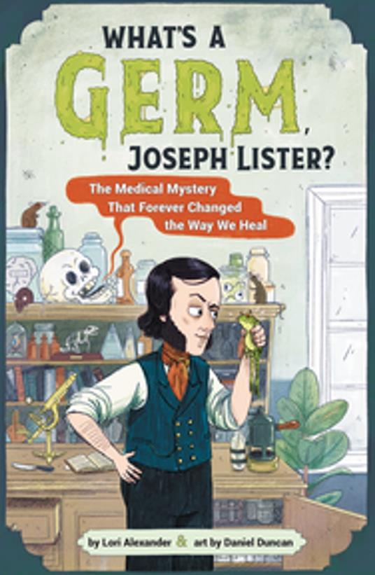 What's a Germ, Joseph Lister? - Lori Alexander,Daniel Duncan - ebook
