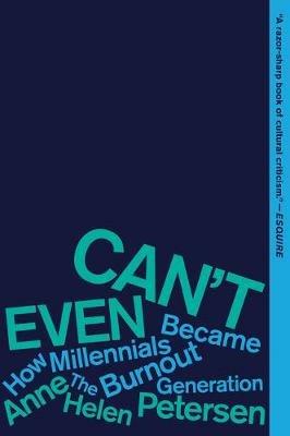 Can't Even: How Millennials Became the Burnout Generation - Anne Helen Petersen - cover