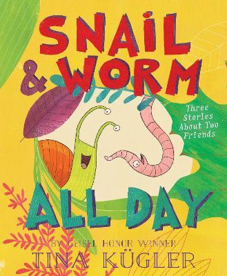 Snail and Worm All Day: Three Stories About Two Friends - Tina Kugler - cover