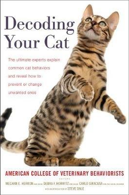 Decoding Your Cat: The Ultimate Experts Explain Common Cat Behaviors and Reveal How to Prevent or Change Unwanted Ones - American College of Veterinary Beha - cover