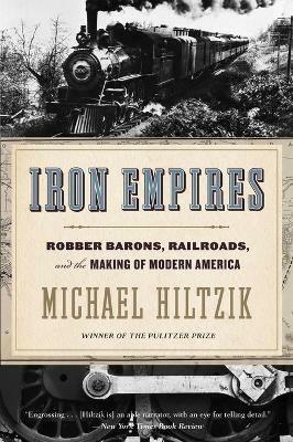 Iron Empires: Robber Barons, Railroads, and the Making of Modern America - Michael Hiltzik - cover