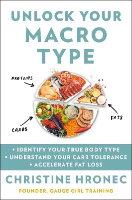 Unlock Your Macro Type: - Identify Your True Body Type - Understand Your Carb Tolerance - Accelerate Fat Loss - Christine Hronec - cover