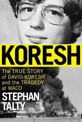 Koresh: The True Story of David Koresh and the Tragedy at Waco - Stephan Talty - cover