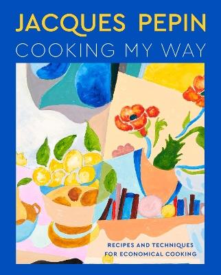 Jacques Pépin Cooking My Way: Recipes and Techniques for Economical Cooking - Jacques Pépin - cover
