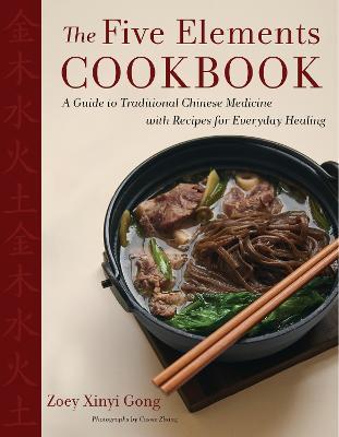 The Five Elements Cookbook: A Guide to Traditional Chinese Medicine with Recipes for Everyday Healing - Zoey Xinyi Gong - cover