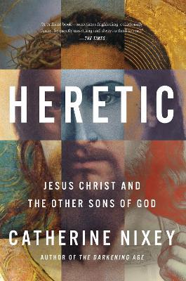 Heretic: Jesus Christ and the Other Sons of God - Catherine Nixey - cover