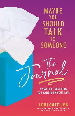 Maybe You Should Talk to Someone: The Journal: 52 Weekly Sessions to Transform Your Life - Lori Gottlieb - cover