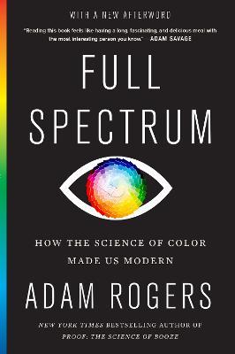 Full Spectrum: How the Science of Color Made Us Modern - Adam Rogers - cover