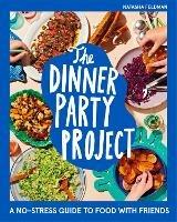 The Dinner Party Project: A No-Stress Guide to Food with Friends - Natasha Feldman - cover