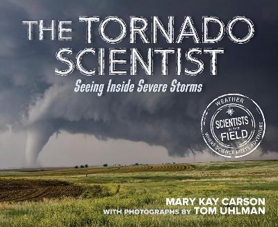 The Tornado Scientist: Seeing Inside Severe Storms - Mary Kay Carson - cover