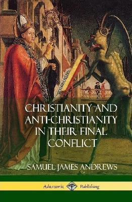 Christianity and Anti-Christianity in Their Final Conflict (Hardcover) - Samuel James Andrews - cover