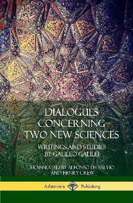 Dialogues Concerning Two New Sciences: Writings and Studies by Galileo Galilei (Hardcover) - Galileo Galilei,Alfonso de Salvio,Henry Crew - cover