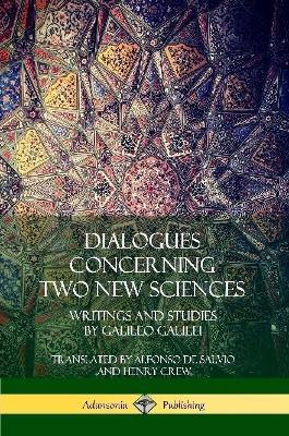 Dialogues Concerning Two New Sciences: Writings and Studies by Galileo Galilei - Galileo Galilei,Alfonso de Salvio,Henry Crew - cover