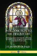 Introduction to the Devout Life: Spiritual Meditations for Christian Devotion and Humility; Inspiration for Believing in God