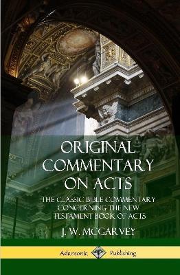 Original Commentary on Acts: The Classic Bible Commentary Concerning the New Testament Book of Acts (Hardcover) - J W McGarvey - cover