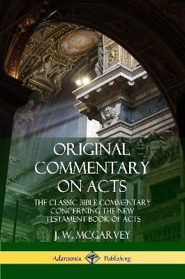 Original Commentary on Acts: The Classic Bible Commentary Concerning the New Testament Book of Acts - J W McGarvey - cover