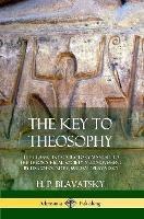 The Key to Theosophy: The Classic Introductory Manual to the Theosophical Society and Movement by Its Co-Founder, Madame Blavatsky - H P Blavatsky - cover