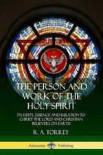 The Person and Work of the Holy Spirit: Its Deity, Essence and Relation to Christ the Lord and Christian Believers on Earth