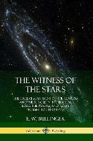 The Witness of the Stars: The Twelve Star Signs of the Heavens and Their Role in the Biblical Lore, the Psalms, and God's Promise to Christians - E W Bullinger - cover