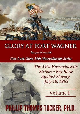 Glory at Fort Wagner: The 54th Massachusetts Strikes a Key Blow Against Slavery - Phillip Thomas Tucker - cover