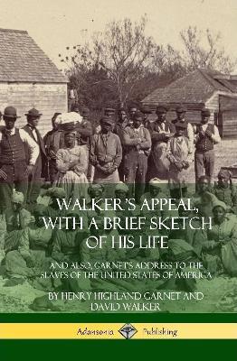 Walker's Appeal, with a Brief Sketch of His Life: And Also, Garnet's Address to the Slaves of the United States of America (Hardcover) - Henry Highland Garnet,David Walker - cover