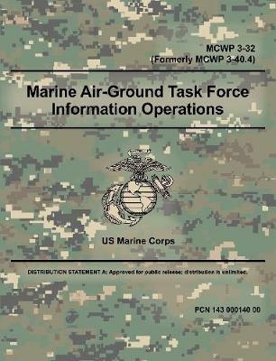 Marine Air-Ground Task Force Information Operations (MCWP 3-32) (Formerly MCWP 3-40.4) - Us Marine Corps - cover