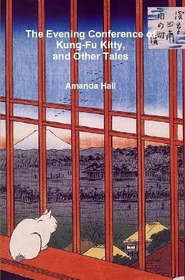 The Evening Conference of Kung-Fu Kitty and Other Tales - Amanda Hall - cover
