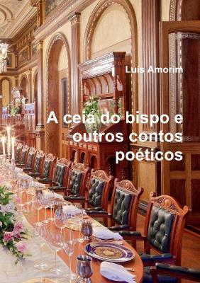 A ceia do bispo e outros contos poeticos - Luis Amorim - cover