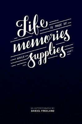 Life is Made of Memories, While Supplies Last - Daniel Freeland - cover