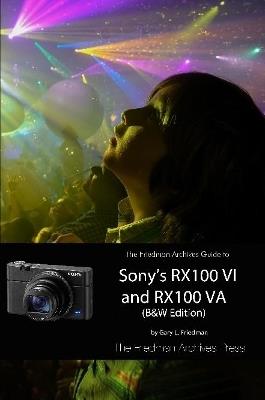 The Friedman Archives Guide to Sony's RX100 VI and RX100 VA (B&W Edition) - Gary L Friedman - cover