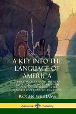 A Key into the Language of America: The First Book of Native American Languages, Dating to 1643 - With Accounts of the Tribes' Culture, Wars, Folklore, History, Traditions
