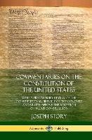 Commentaries on the Constitution of the United States: With a Preliminary Review of the Constitutional History of the Colonies and States, Before the Adoption of the US Constitution (Hardcover)