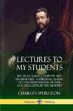 Lectures to My Students: The 28 Lectures, Complete and Unabridged, A Spiritual Classic of Christian Wisdom, Prayer and Preaching in the Ministry (Hardcover)
