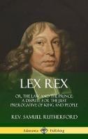 Lex Rex: Or, The Law and The Prince: A Dispute for The Just Prerogative of King and People (Hardcover)