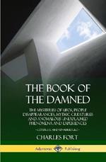 The Book of the Damned: The Mysteries of UFOs, People Disappearances, Mythic Creatures and Anomalous Unexplained Phenomena and Experiences, Complete and Unabridged (Hardcover)